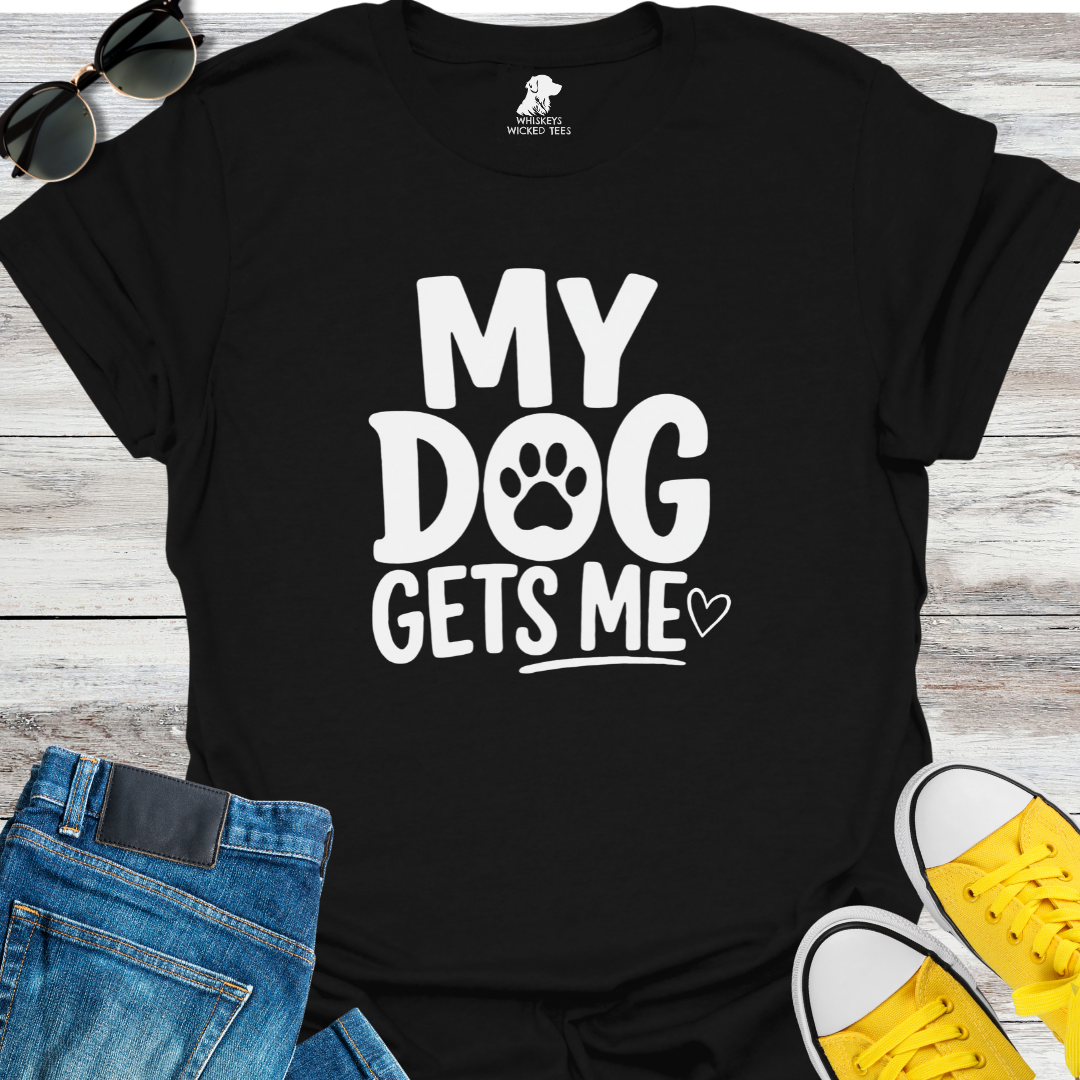 My Dog Gets Me  T-shirt