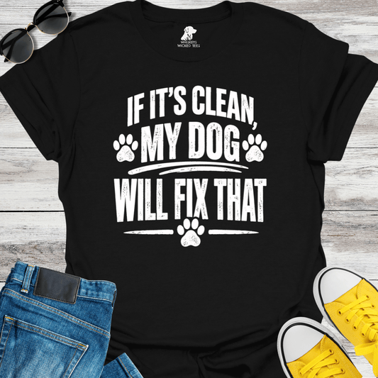 If It's Clean My Dog Will Fix That   T-shirt