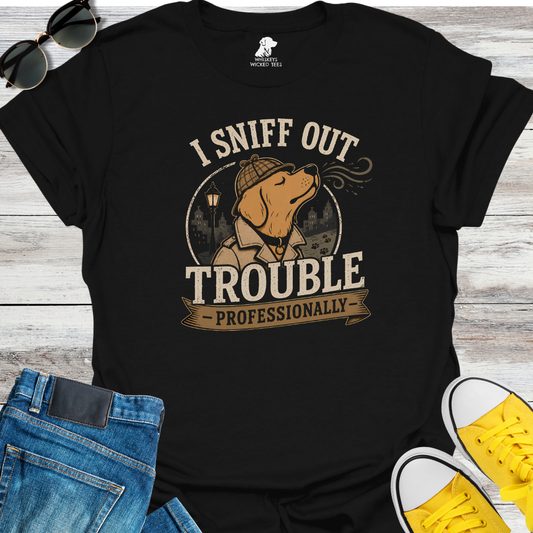 I Sniff Out Trouble  T-shirt