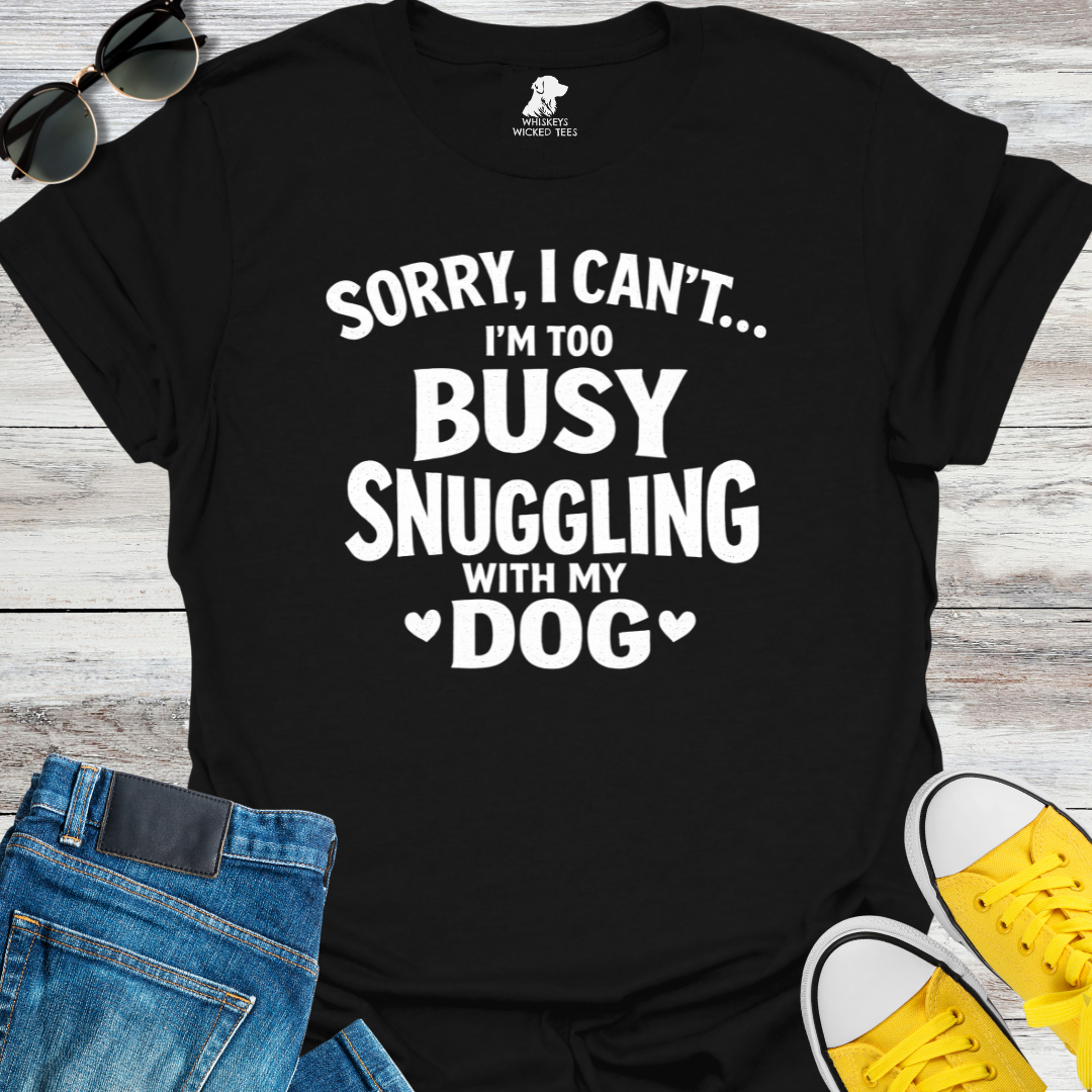 Sorry, I Can...I'm too Busy Snuggling... T-shirt