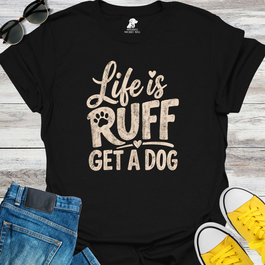 Life Is Ruff Get A Dog  T-shirt