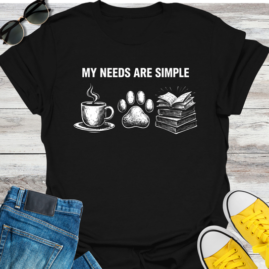 My Needs are Simple T-Shirt