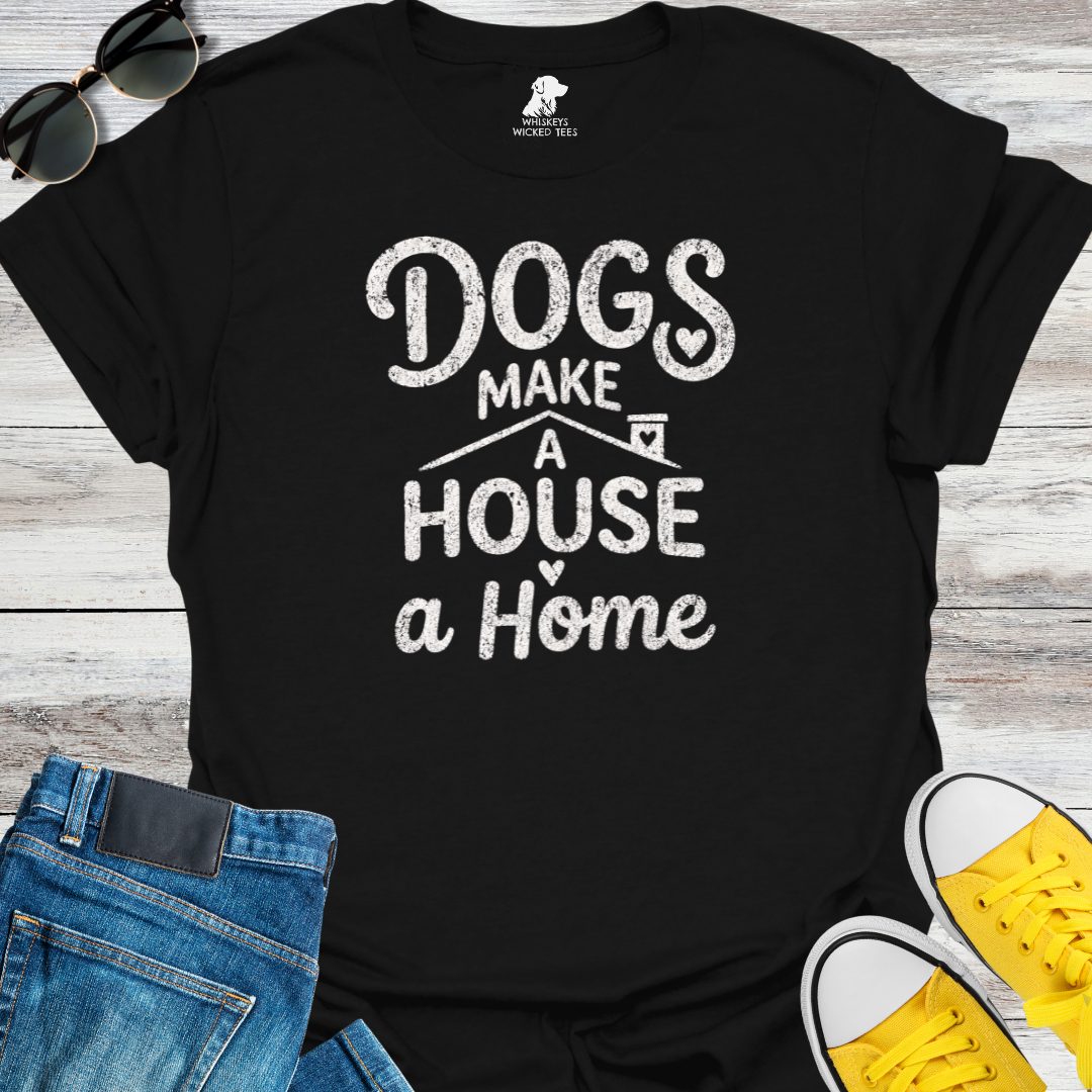 Dogs Make A House A Home  T-shirt
