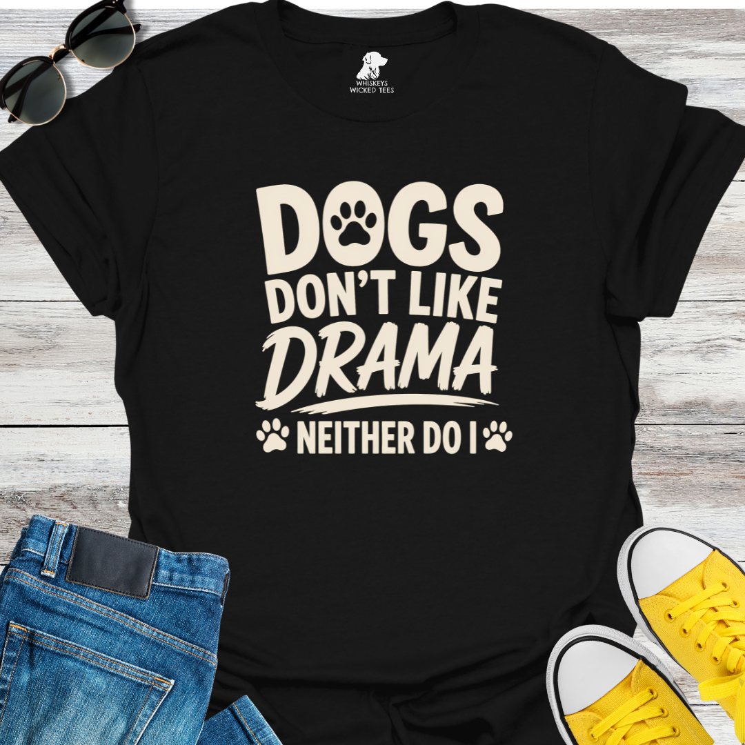 Dogs Don't Like Drama...  T-shirt