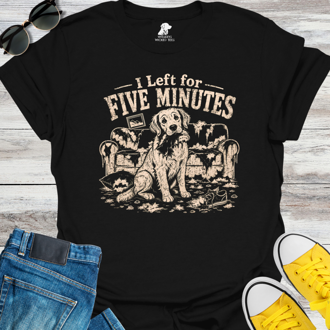 I Left For Five Minutes  T-shirt