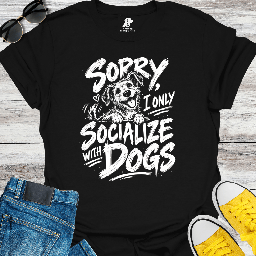 Sorry, I Only Socialize With Dogs  T-shirt