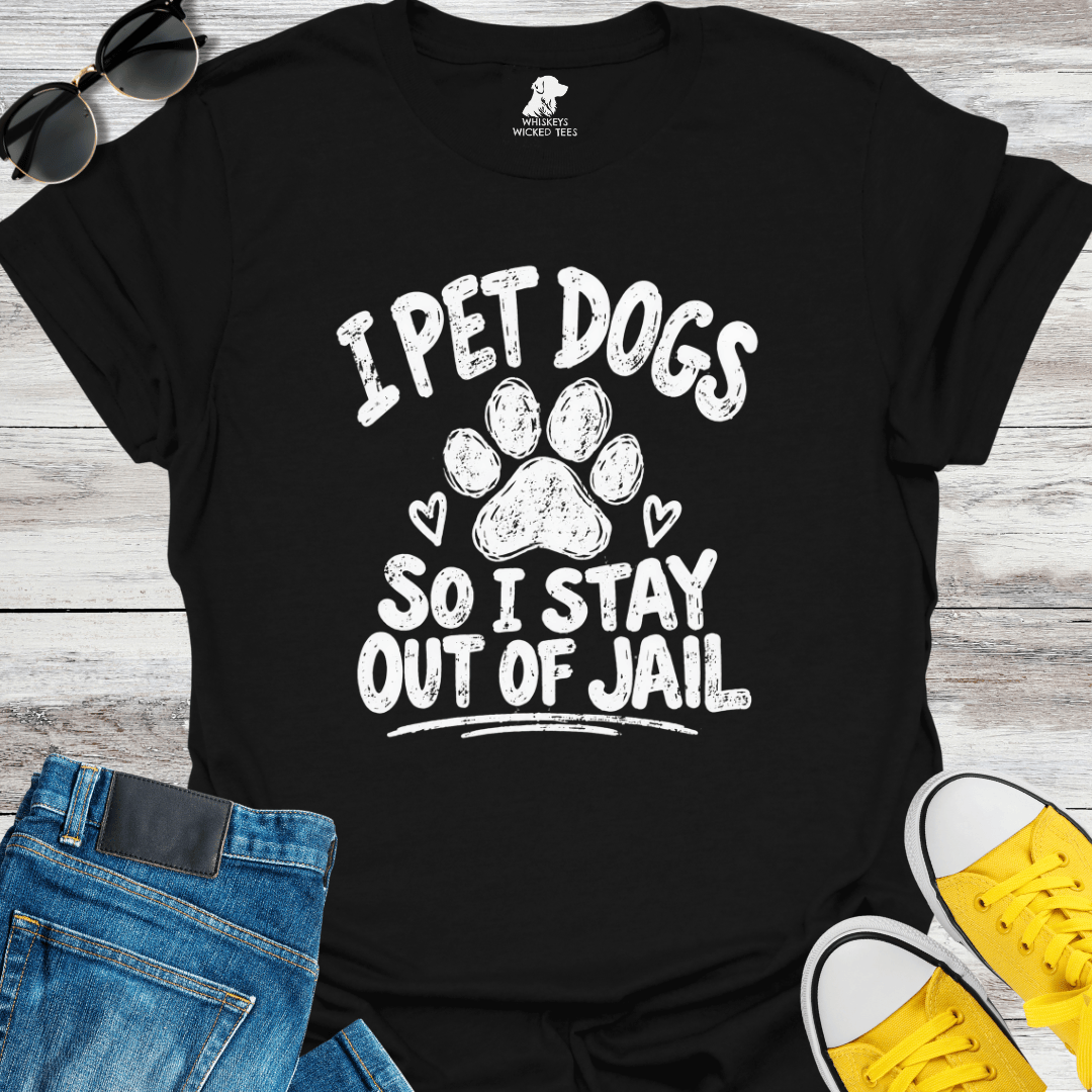 I Pet Dogs So I Stay Out Of Jail  T-Shirt
