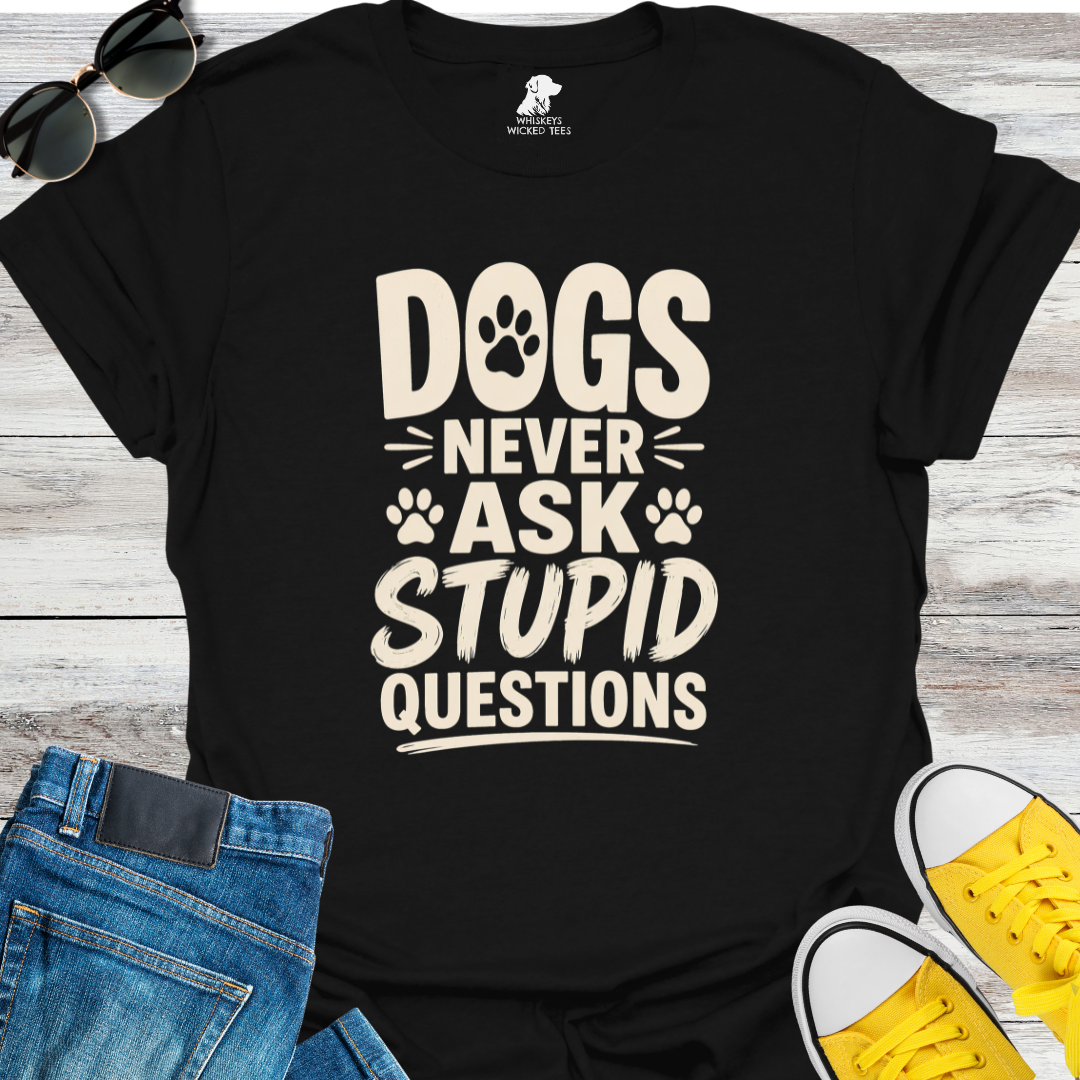 Dogs Never Ask Stupid Questions  T-shirt
