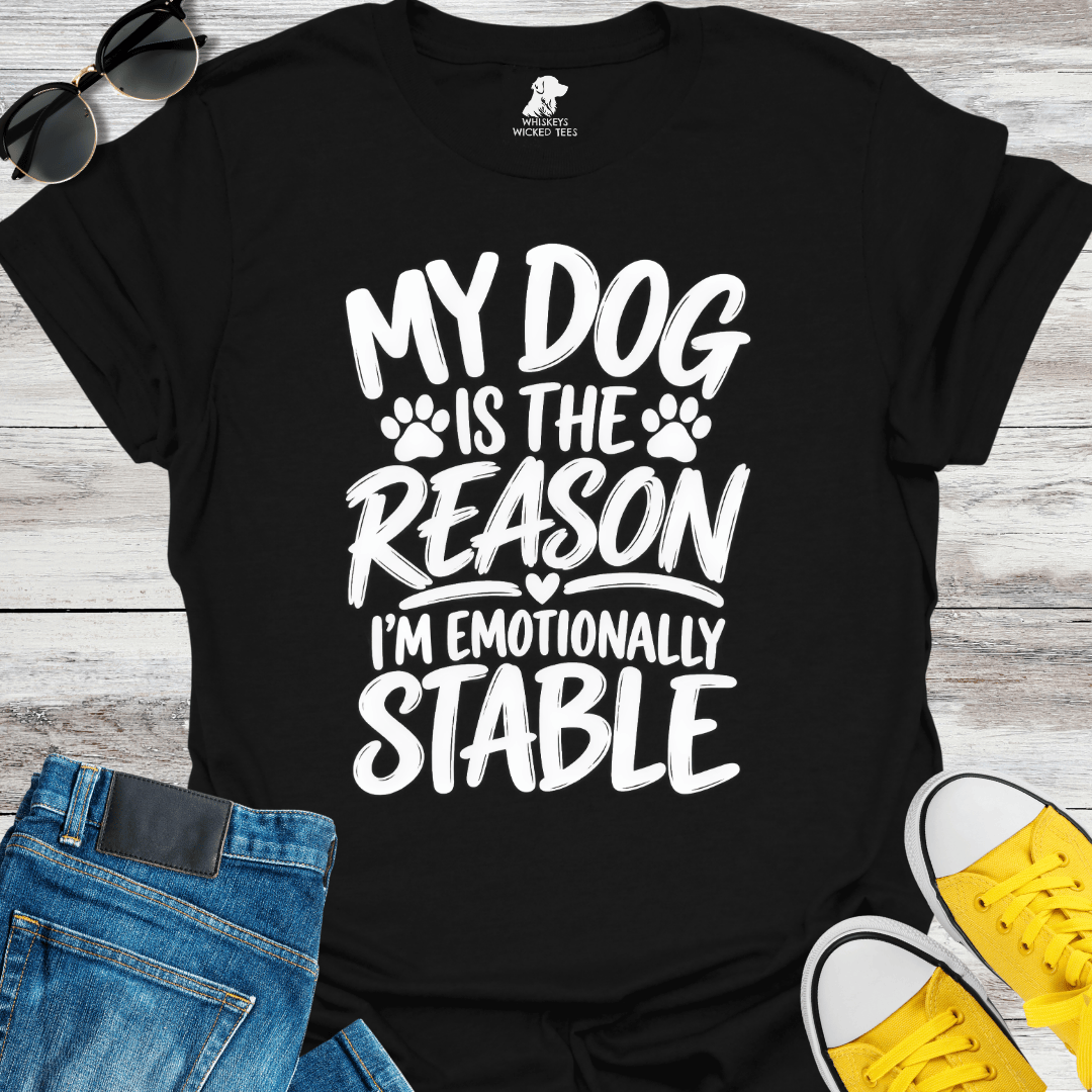My Dog Is The Reason I'm Emotionally Stable  T-shirt