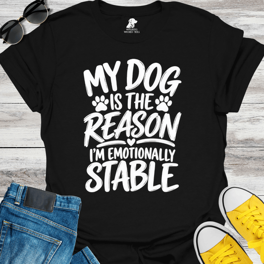 My Dog Is The Reason I'm Emotionally Stable  T-shirt