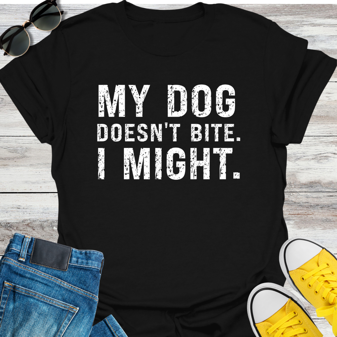 My Dog Doesn't Bite. I Might T-Shirt