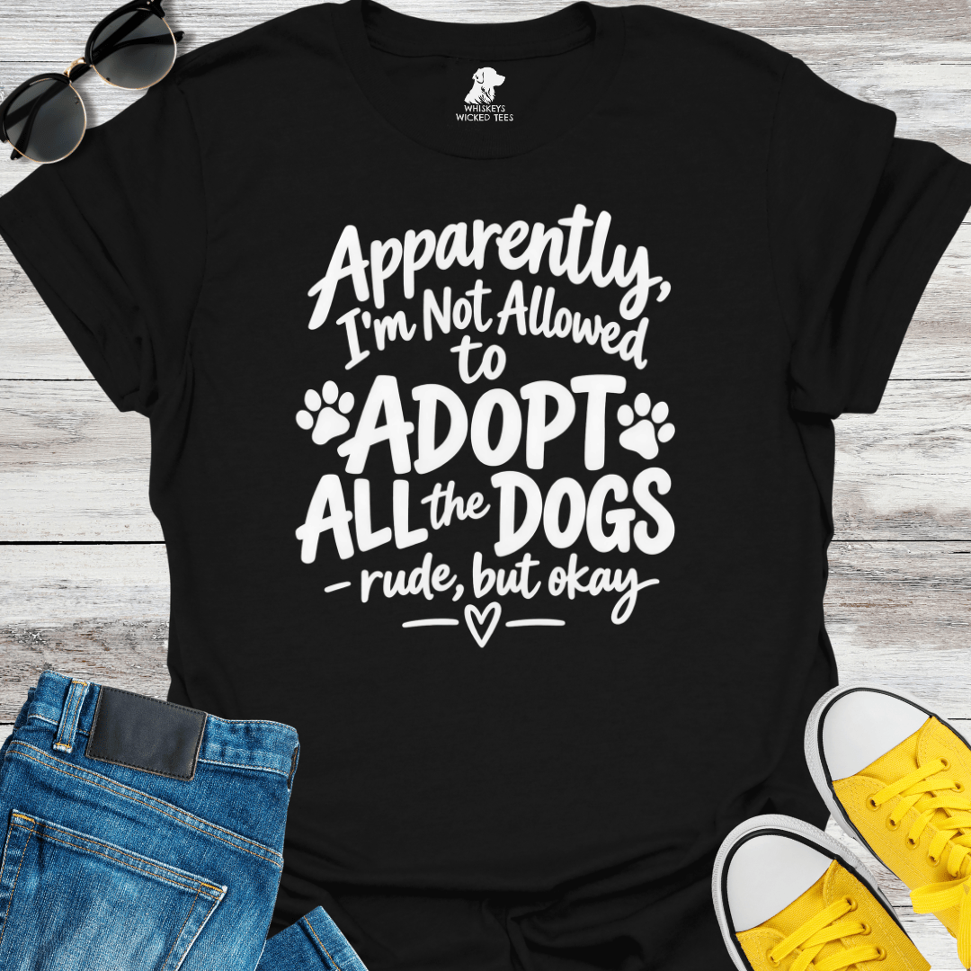 Apparently I'm Not Allowed to Adopt All The Dogs.... T-Shirt