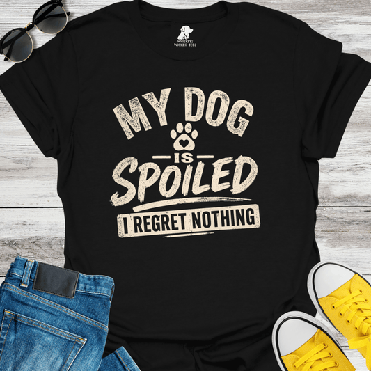My Dog Is Spoilded  I Regret Nothing  T-shirt
