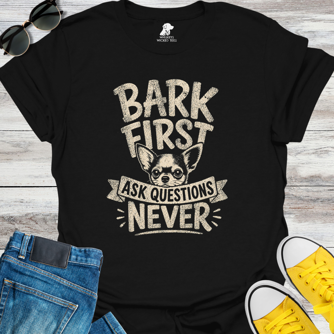 Bark First Ask Questions Never  T-shirt