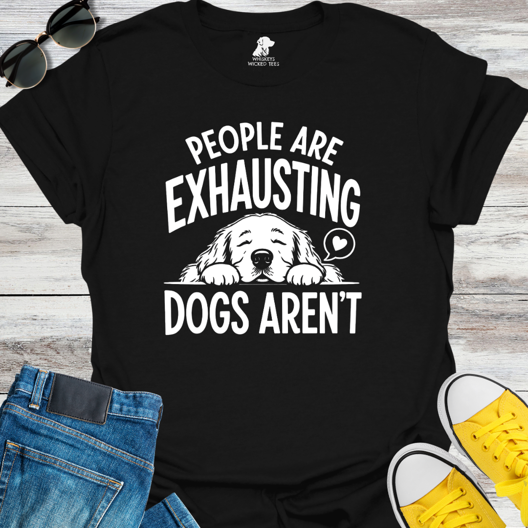 People Are Exhausting Dogs Aren't  T-shirt