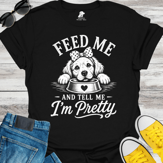 Feed Me And Tell Me I'm Pretty   T-shirt