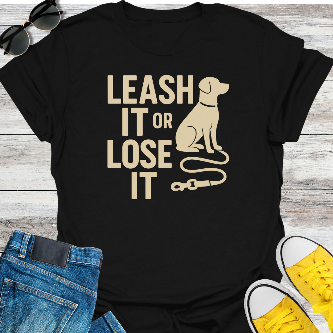 Leash It or Lose It T-Shirt