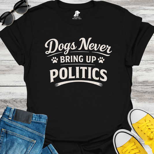 Dogs Never Bring up Politics  T-shirt