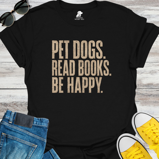 Pet Dogs. Read Books. Be Happy   T-shirt