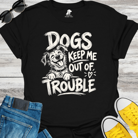 Dogs Keep Me Out Of Trouble T-shirt