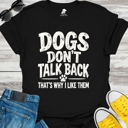Dog Don't Talk Back... T-shirt