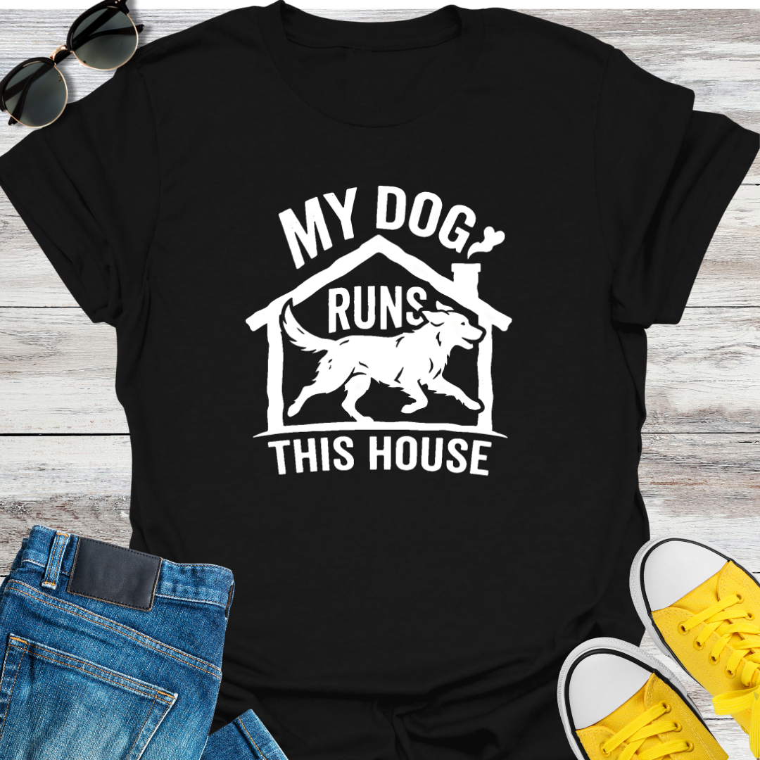 My Dog Runs This House T-Shirt