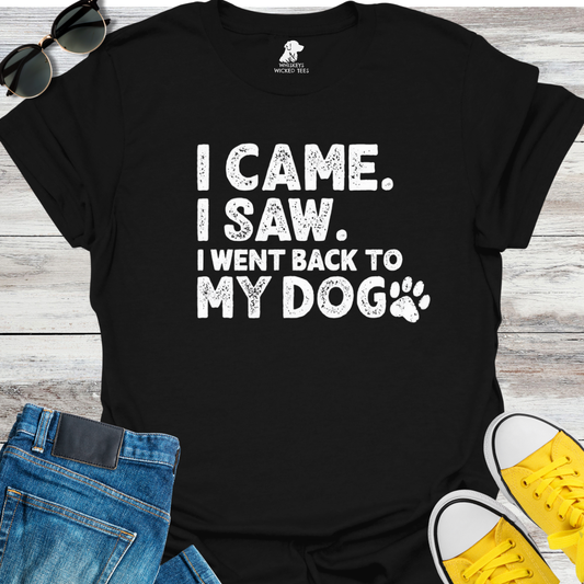 I Came. I Saw.  I went back to my dog T-Shirt