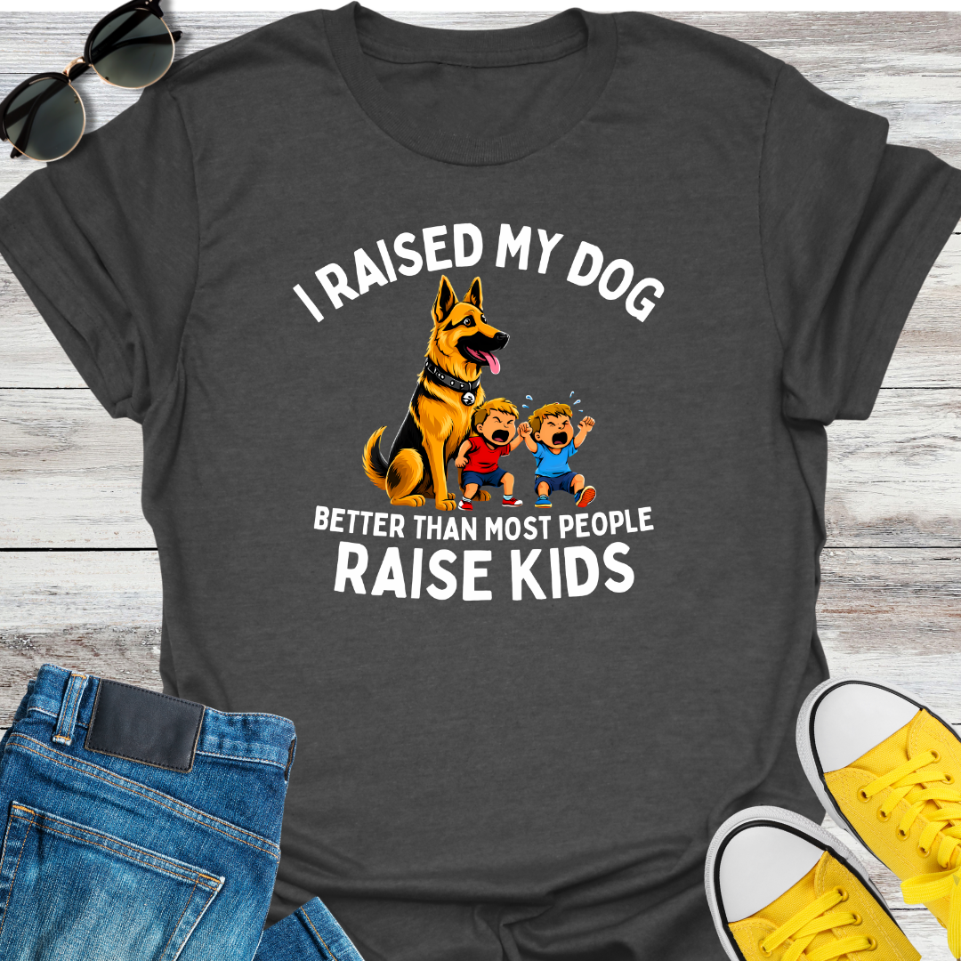 I RAISED MY DOG BETTER THAN MOST PEOPLE RAISE KIDS T-Shirt