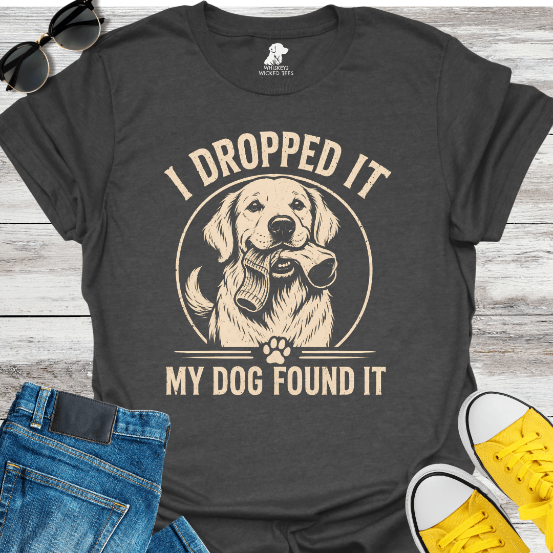 I Dropped It My Dog Found It  T-shirt