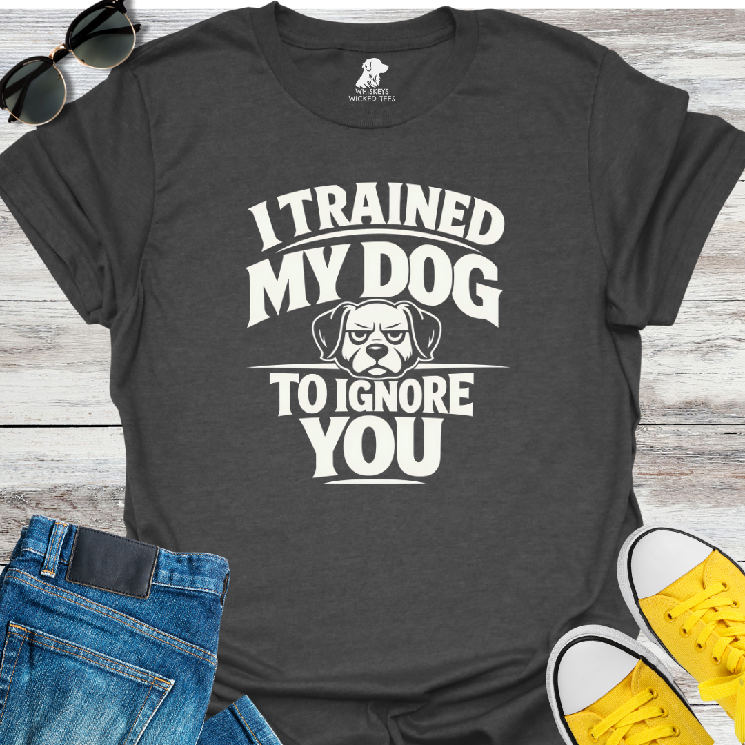 I Trained My Dog  T-shirt