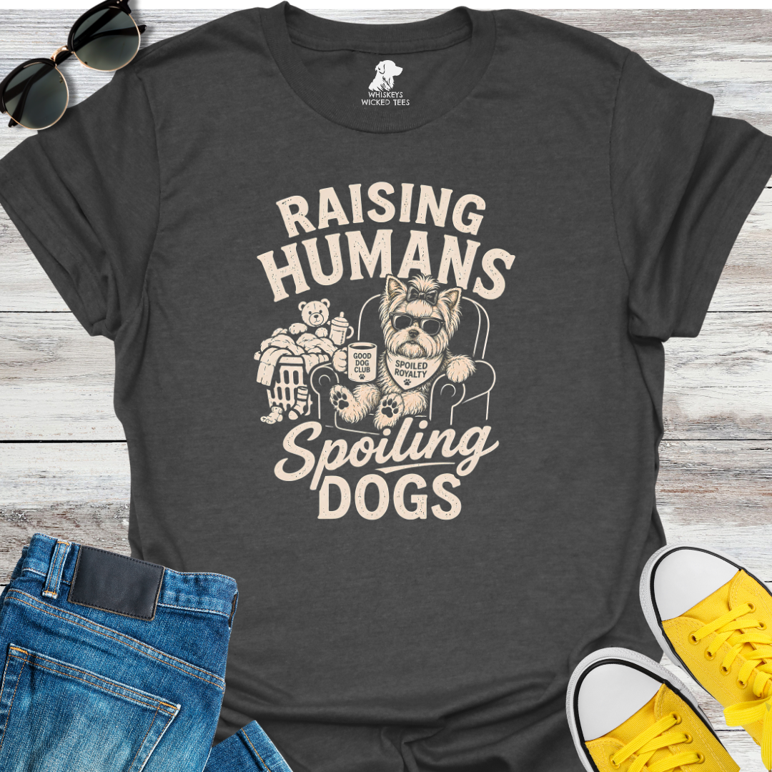 Raising Humans  Spoiling Dogs  T-shirt
