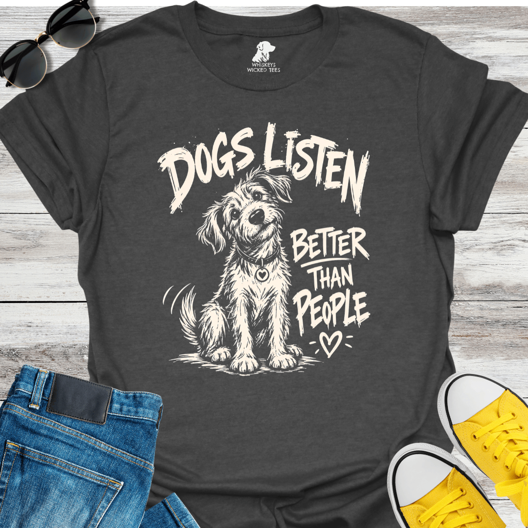 Dogs Listen Better Than People T-shirt