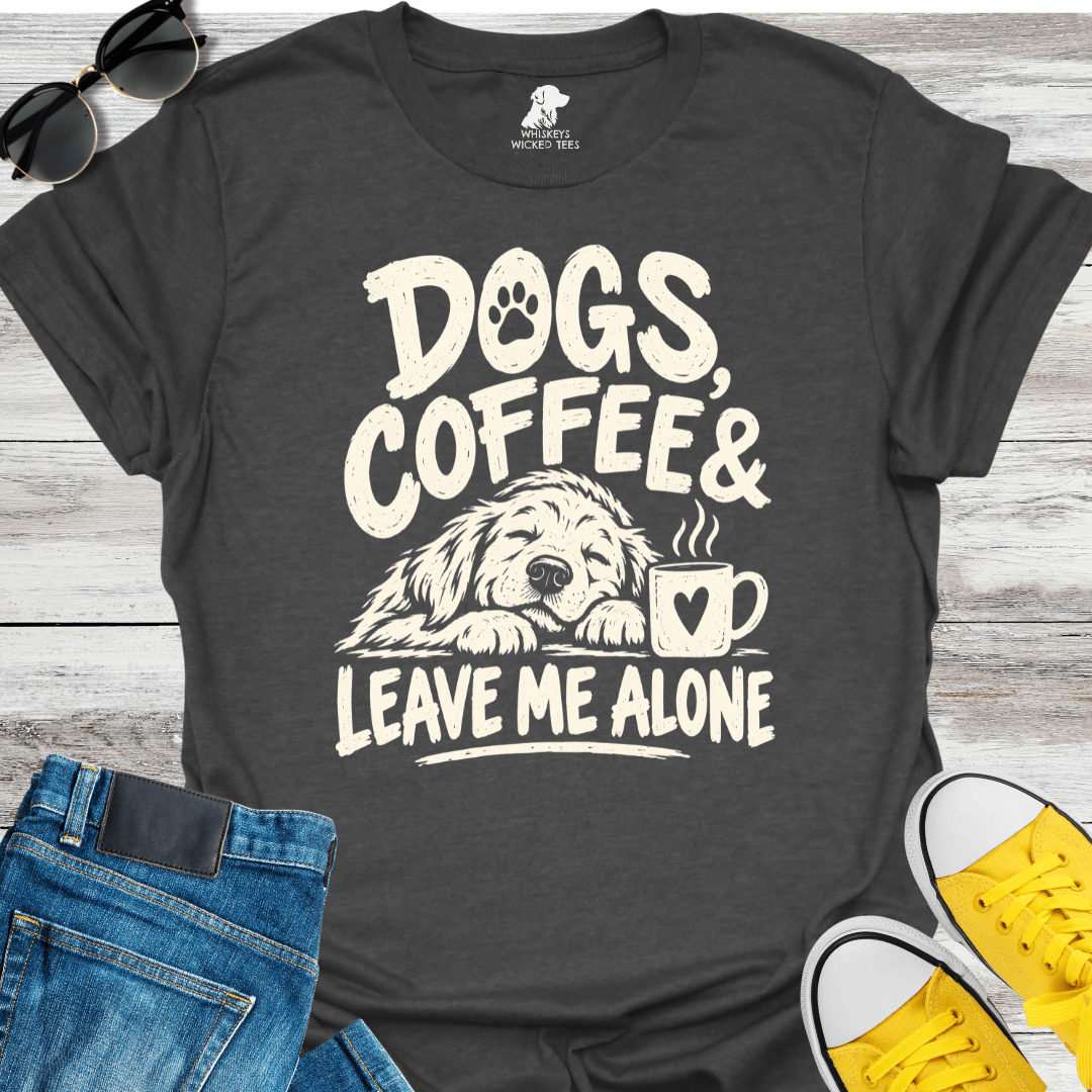 Dogs, Coffee & Leave Me Alone  T-shirt