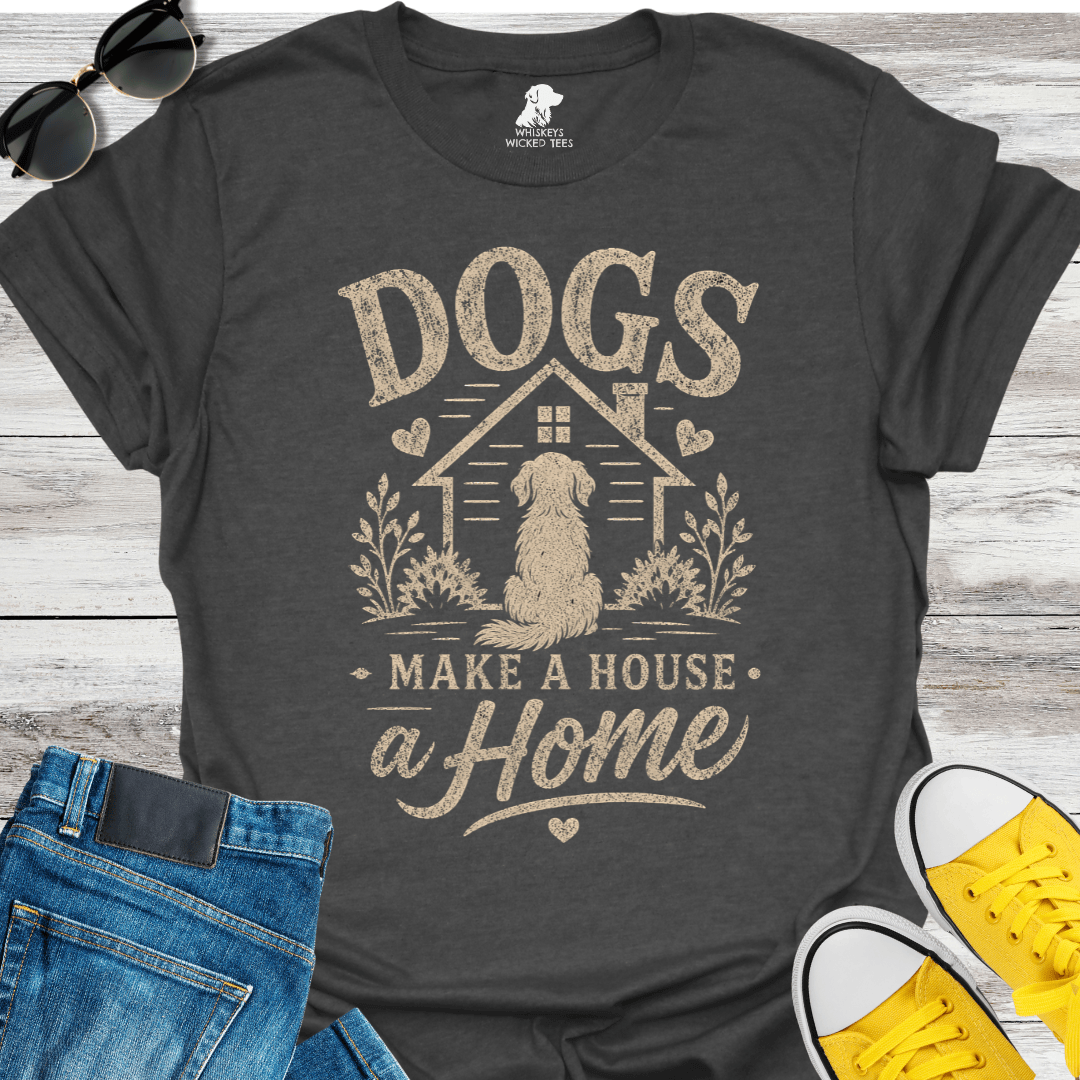 Dogs Make A House A Home  T-shirt