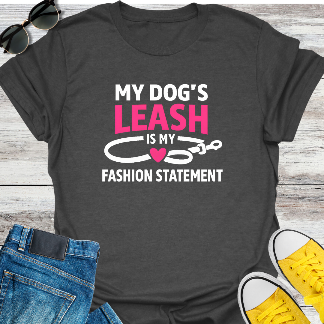 My Dog's Leash Is My Fashion Statement T-Shirt