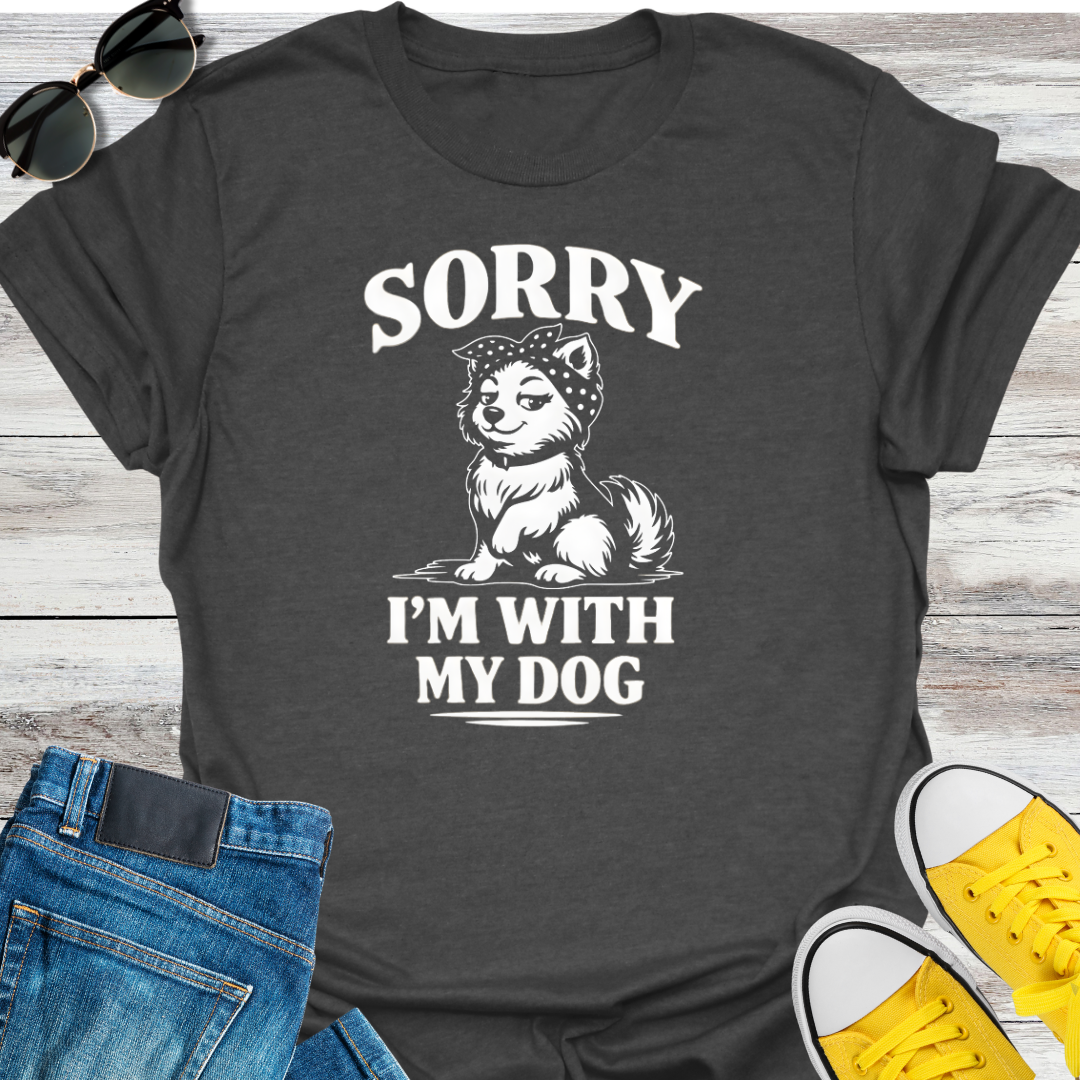 Sorry I'm With My Dog T-Shirt