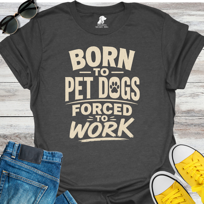 Born To Pet Dogs...  T-shirt