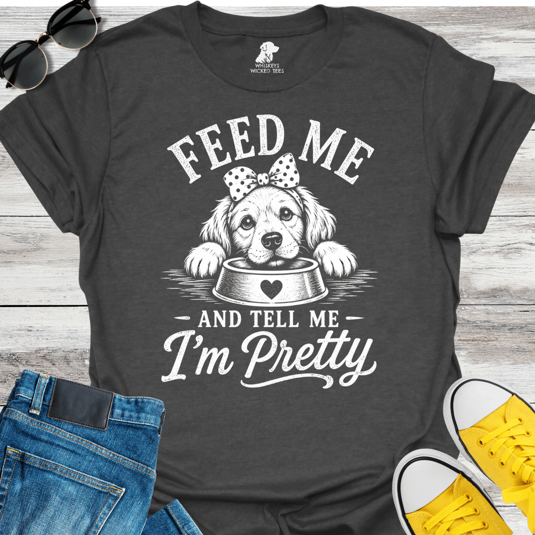 Feed Me And Tell Me I'm Pretty   T-shirt