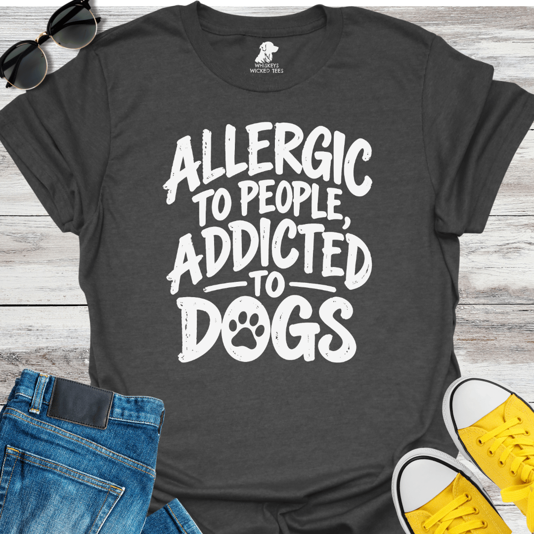 Allergic To People, Addicted To Dogs T-shirt