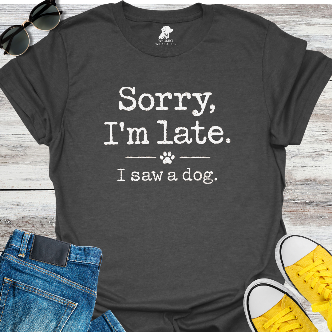 Sorry I'm Late  T-shirt