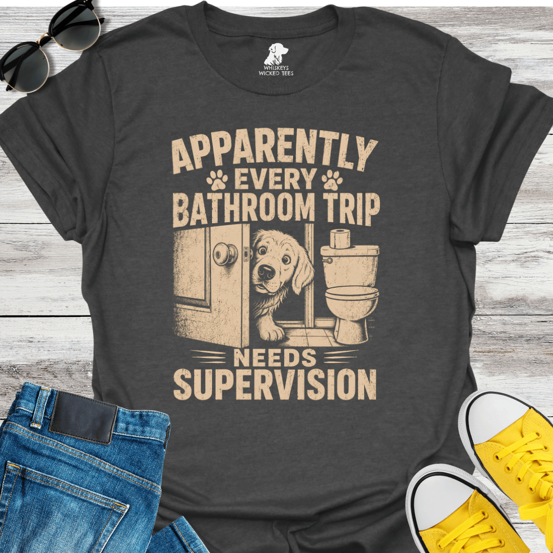 Apparently Every Bathroom Trip Needs Supervision  T-shirt