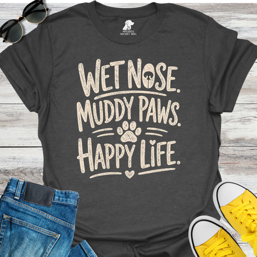 Wet Nose. Muddy Paws. Happy Life.  T-shirt