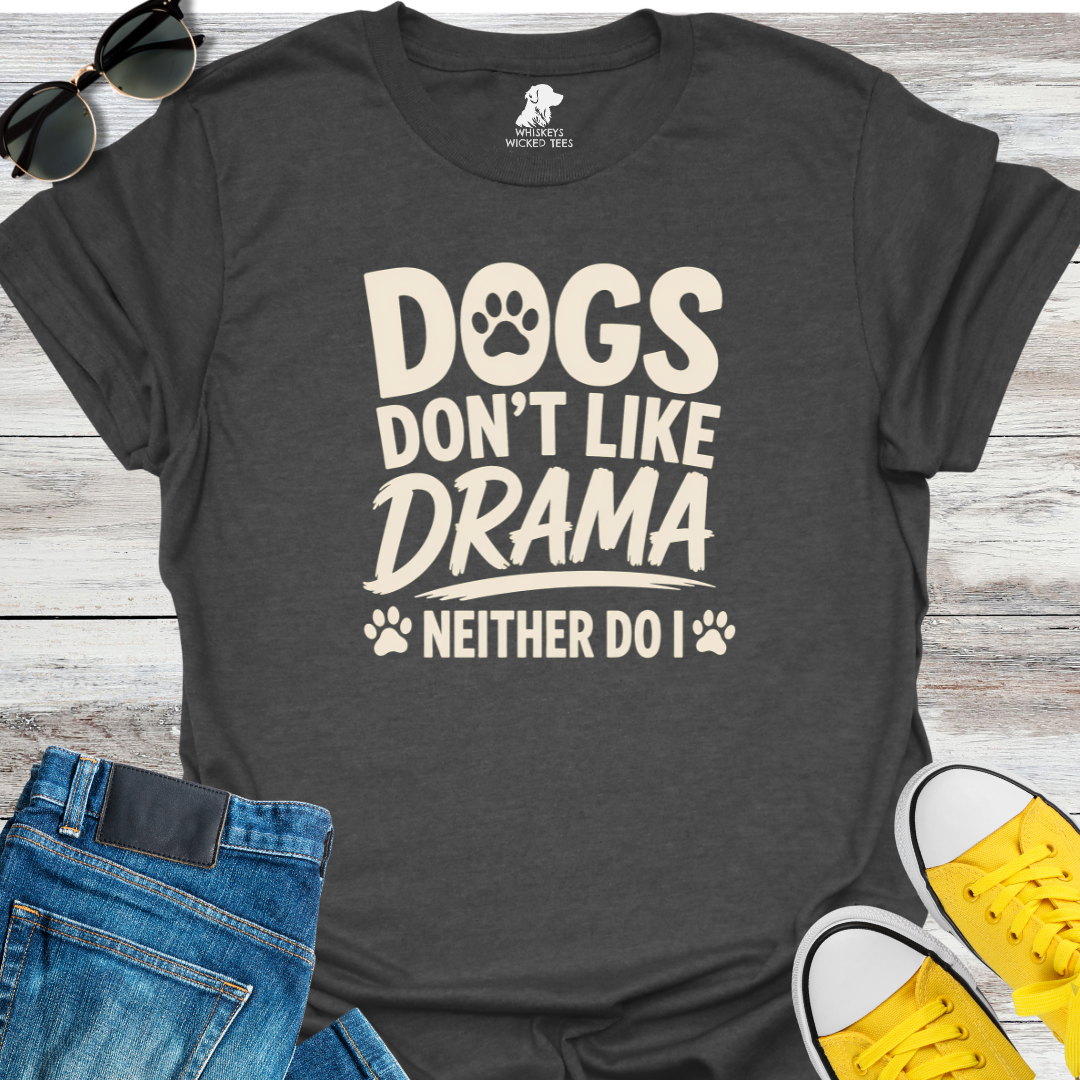 Dogs Don't Like Drama...  T-shirt