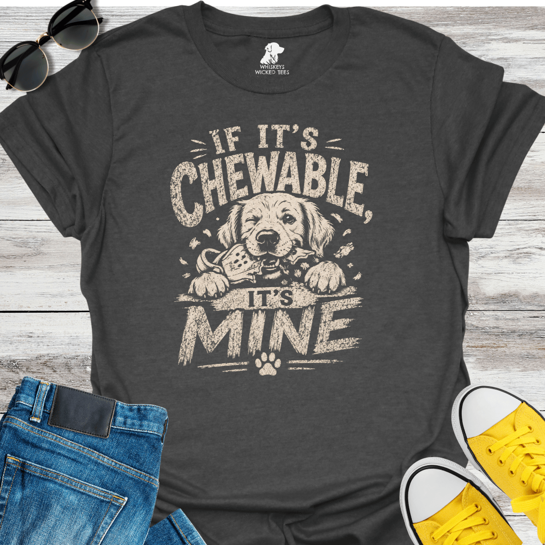 If It's Chewable It's Mine  T-shirt