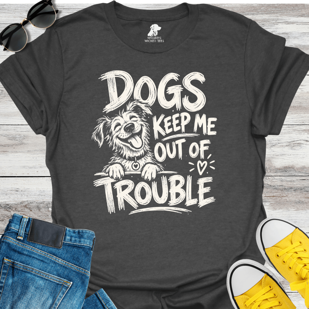 Dogs Keep Me Out Of Trouble T-shirt