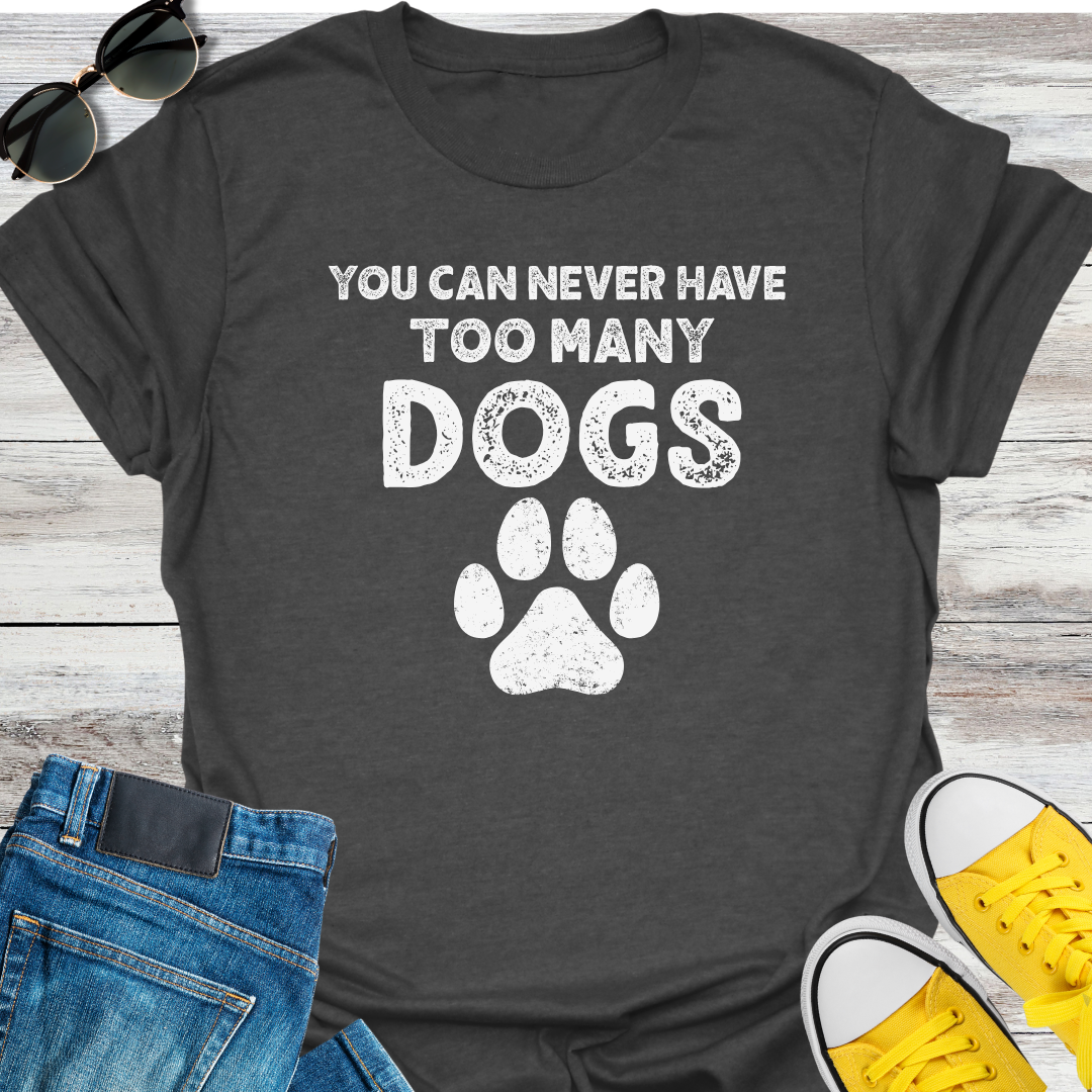 You Can Never Have Too Many Dogs T-Shirt