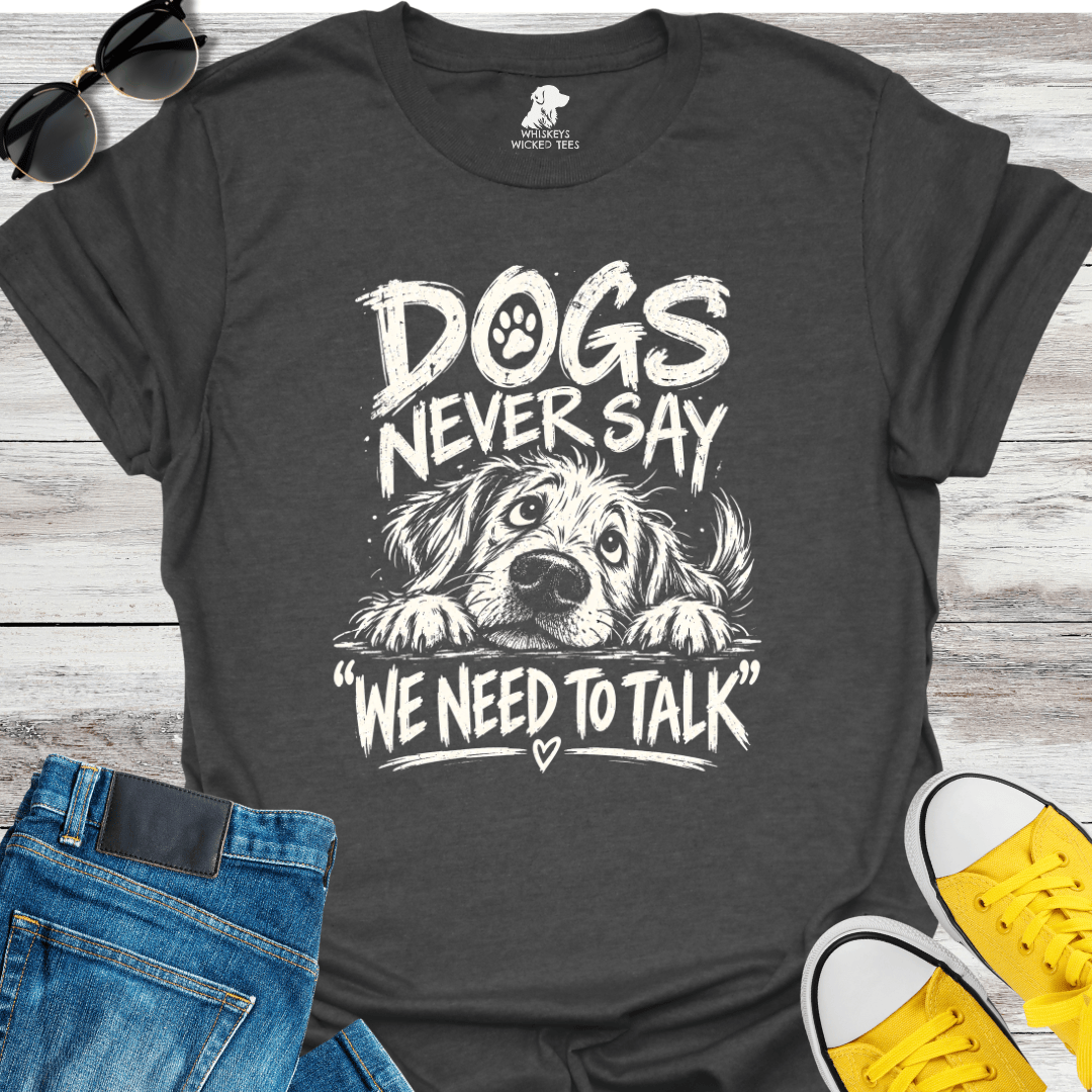Dogs Never Say "We Need To Talk" T-shirt