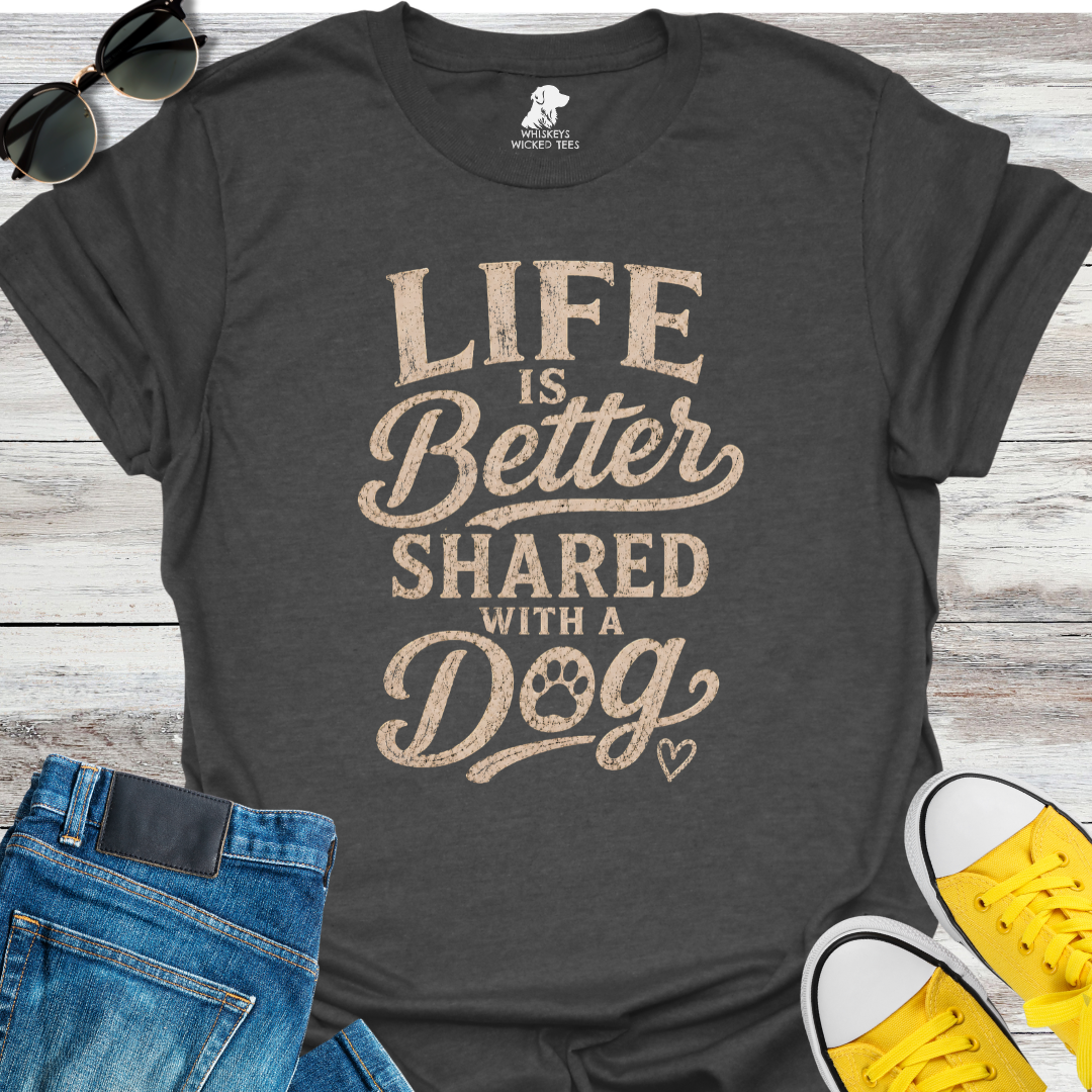 Life Is Better Shared With A Dog  T-shirt