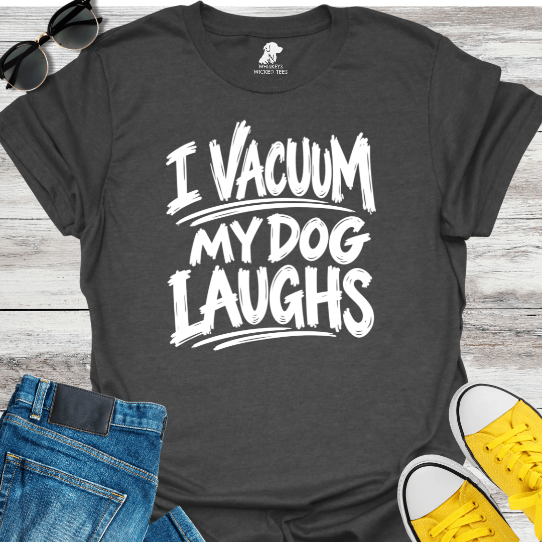 I Vacuum My Dog Laughs T-Shirt