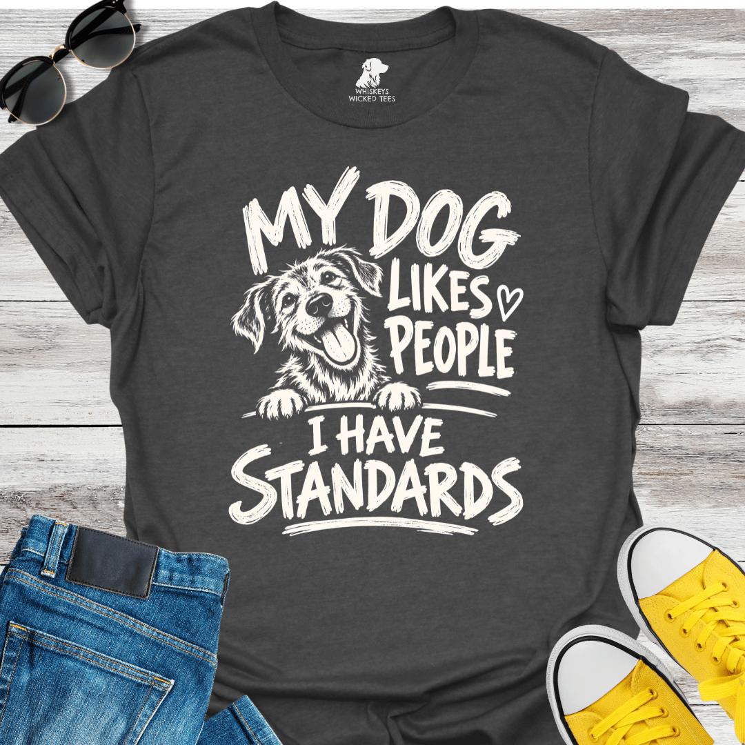 My Dog Likes People I Have Standards  T-shirt